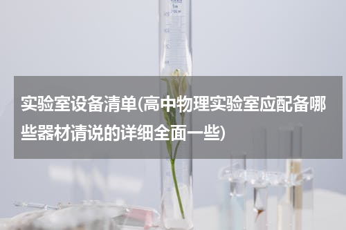 实验室设备清单(高中物理实验室应配备哪些器材请说的详细全面一些)