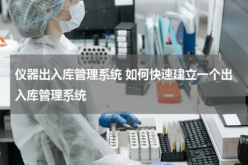 仪器出入库管理系统 如何快速建立一个出入库管理系统