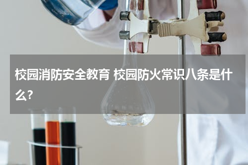 校园消防安全教育 校园防火常识八条是什么？