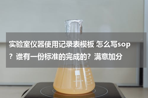 实验室仪器使用记录表模板 怎么写sop？谁有一份标准的完成的？满意加分
